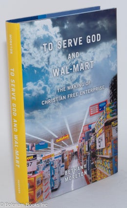 Cat.No: 281127 To Serve God and Wal-Mart: The Making of Christian Free Enterprise....