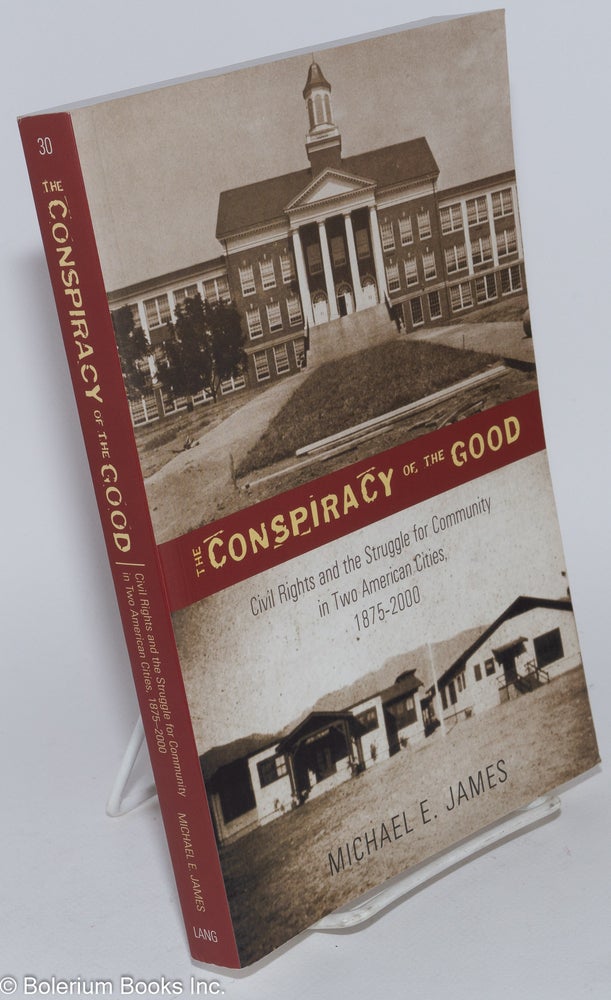 Cat.No: 281173 The Conspiracy of the Good: Civil Rights and the Struggle for Community in Two American Cities, 1875-2000. Michael E. James.