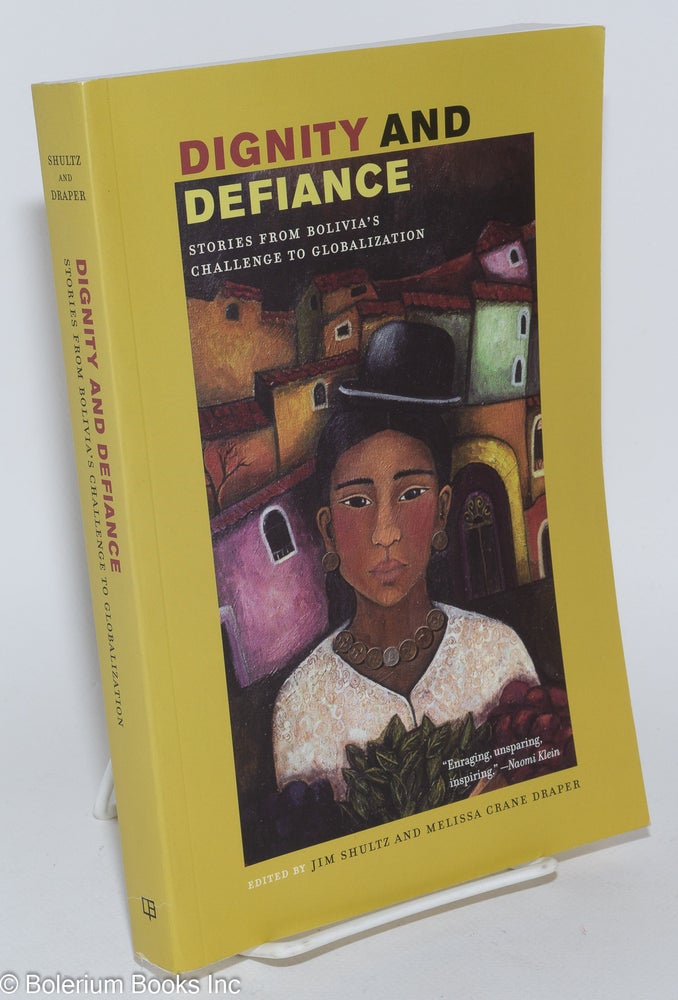 Cat.No: 281295 Dignity and Defiance: Stories from Bolivia's Challenge to Globalization. Jim Shultz, ed., Melissa Crane Draper, ed.