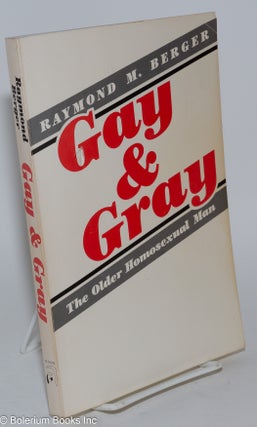 Cat.No: 281302 Gay and Gray: the older homosexual man. Raymond M. Berger