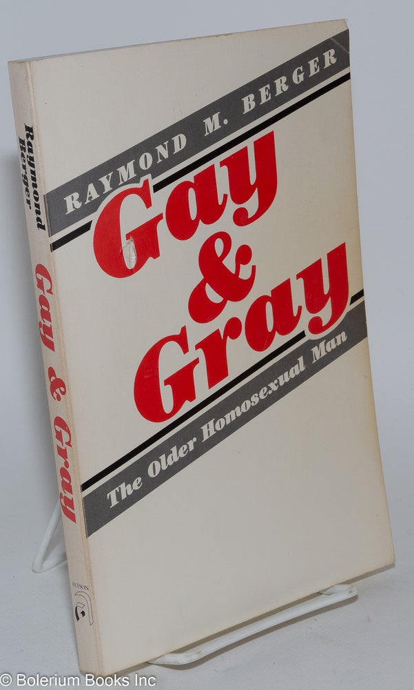 Cat.No: 281302 Gay and Gray: the older homosexual man. Raymond M. Berger.