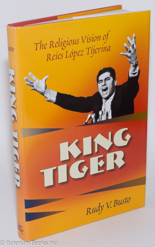 Cat.No: 281307 King Tiger: The Religious Vision of Reíes López Tijerina. Rudy V. Busto.