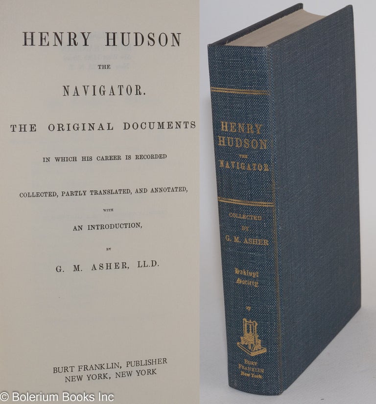 Cat.No: 281422 Henry Hudson the Navigator. The Original Documents in Which His Career is Recorded; Collected, Partly Translated, and Annotated, with an Introduction, by G.M. Asher. Henry. G. M. Asher Hudson, compiler.
