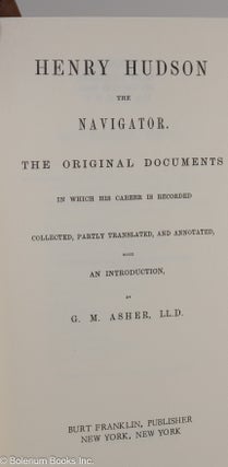Henry Hudson the Navigator. The Original Documents in Which His Career is Recorded; Collected, Partly Translated, and Annotated, with an Introduction, by G.M. Asher