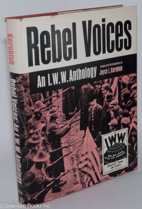 Cat.No: 281495 Rebel Voices; an I.W.W. anthology, edited, with introductions by Joyce L....