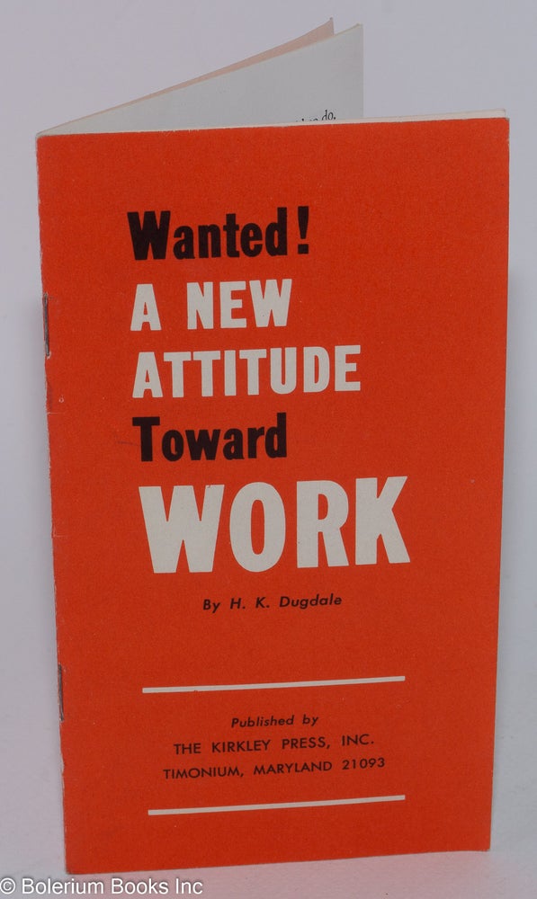 Cat.No: 281760 Wanted! A new attitude toward work. H. K. Dugdale
