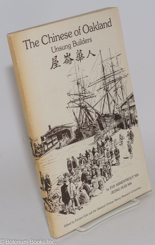 Cat.No: 281927 The Chinese of Oakland; Unsung Builders, Edited by Forrest Gok and the Oakland Chinese History Research Committee. L. Eve Armentrout Ma, Jeong Huei Ma.