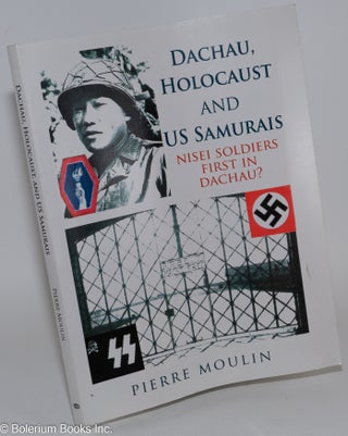 Cat.No: 281963 Dachau, Holocaust and US Samurais: Nisei Soldiers First in Dachau? Pierre...