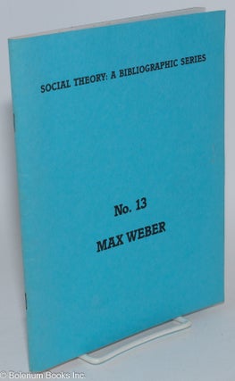 Cat.No: 282064 Social Theory: A Bibliographic Series, no. 13, Max Weber. Joan Nordquist,...
