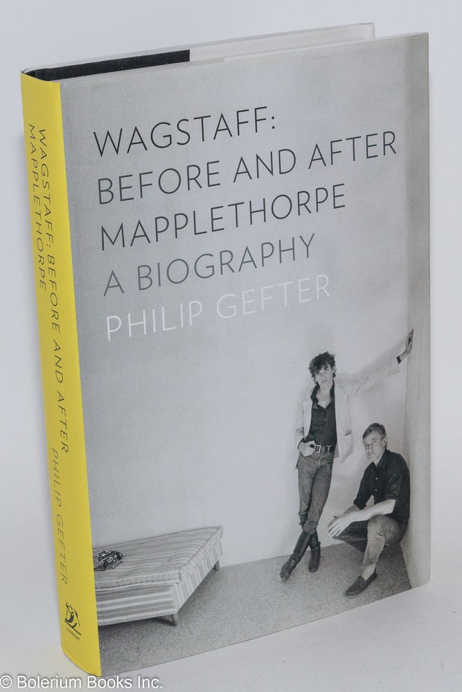 Cat.No: 282139 Wagstaff, A Biography. Before and After Mapplethorpe. Philip Gefter.