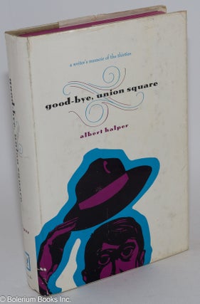Cat.No: 282144 Good-bye, Union Square; a writer's memoir of the thirties. Albert Halper