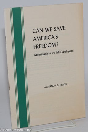 Cat.No: 282156 Can We Save America's Freedom? Americanism vs. McCarthyism. Algernon D. Black