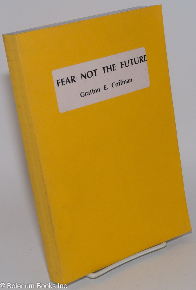 Cat.No: 282325 Fear not the future; comprising Fires of time, The next world. Gratton E. Coffman.