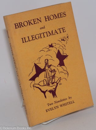 Cat.No: 282384 Broken Homes and Illegitimate; two novelettes. Evelyn Whitell