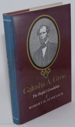 Cat.No: 282387 Galusha A. Grow: The People's Candidate. Robert D. Ilisevich