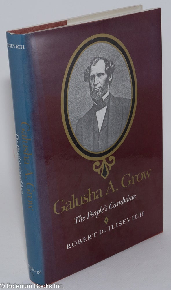 Cat.No: 282387 Galusha A. Grow: The People's Candidate. Robert D. Ilisevich.
