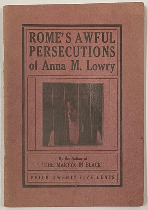 Cat.No: 282392 Rome's awful persecutions of Anna M. Lowry. Anna M. Lowry