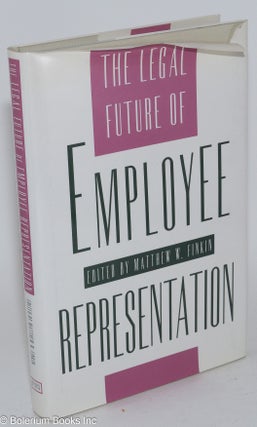 Cat.No: 282446 The legal future of employee representation. Matthew W. Finkin, ed