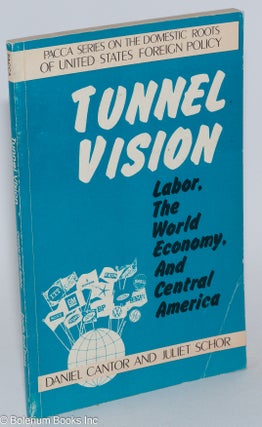 Cat.No: 282447 Tunnel vision: labor, the world economy, and Central America. Daniel...