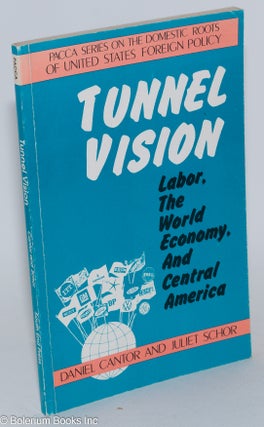 Cat.No: 282448 Tunnel vision: labor, the world economy, and Central America. Daniel...