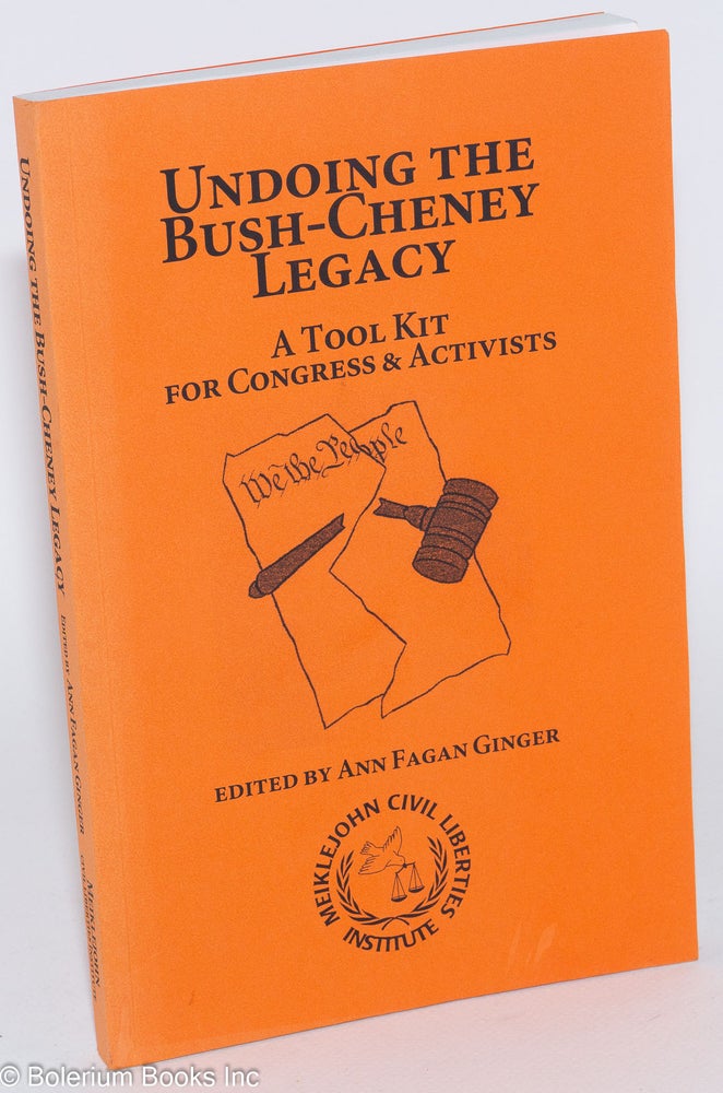 Cat.No: 282507 Undoing the Bush-Cheney Legacy: A Tool Kit for Congress & Activists. Ann Fagan Ginger.