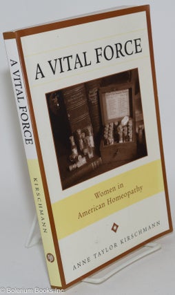 Cat.No: 282521 A Vital Force; Women in American Homeopathy. Anne Taylor Kirschmann