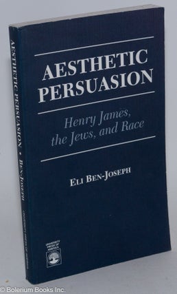 Cat.No: 282698 Aesthetic persuasion; Henry James, the Jews, and race. Eli Ben-Joseph