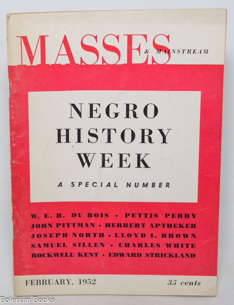 Cat.No: 28281 Negro History Week 1952; a special number - in Masses & Mainstream, Febraury, 1952. Samuel Sillen, Pettis Perry Samuel Sillen, Lloyd Brown, W. E. B. Du Bois, Ed Strikland Rockwell Kent, Charles White, members of the Graphic Arts Workshop.