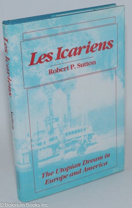 Cat.No: 282875 Les Icariens; The Utopian Dream in Europe and America. Robert P. Sutton