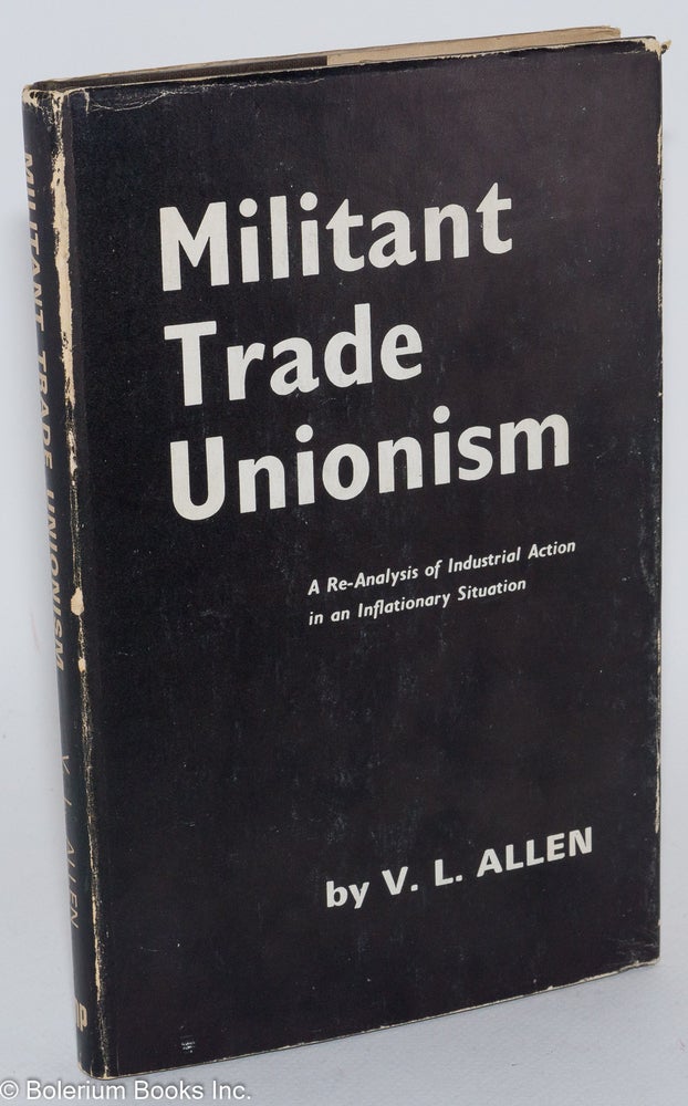 Cat.No: 282935 Militant trade unionism, a re-analysis of industrial action in an inflationary situation. V. L. Allen.
