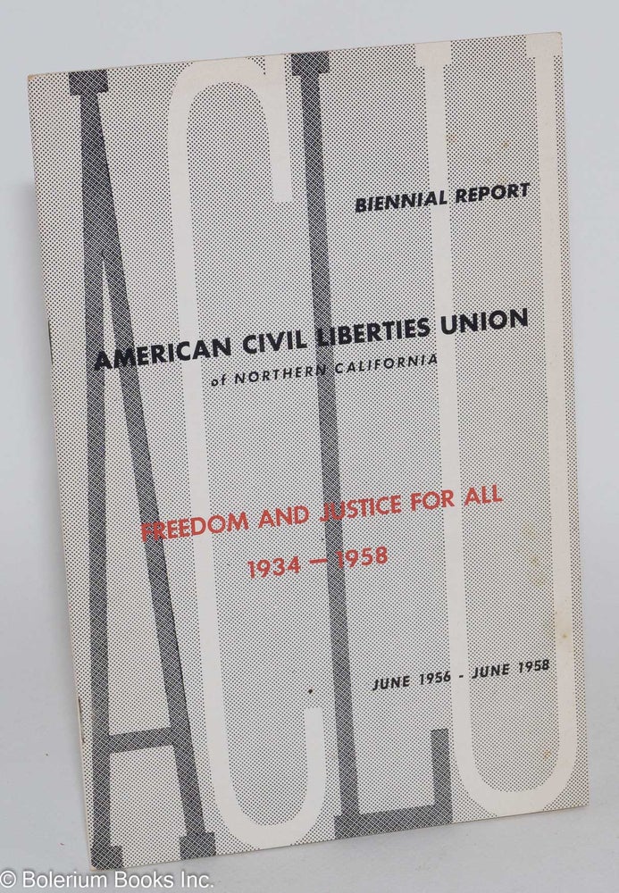 Cat.No: 282936 Freedom and Justice for All, 1934-1958, Biennial Report, American Civil Liberties Union of Northern California: June 1956-June 1958. American Civil Liberties Union.