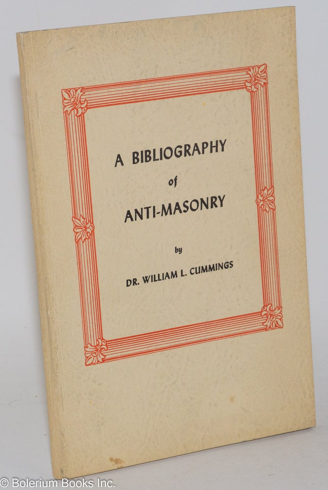 Cat.No: 283081 A Bibliography of Anti-Masonry. Second Edition, Revised and Enlarged. Dr. William L. Cummings, 33, degrees.