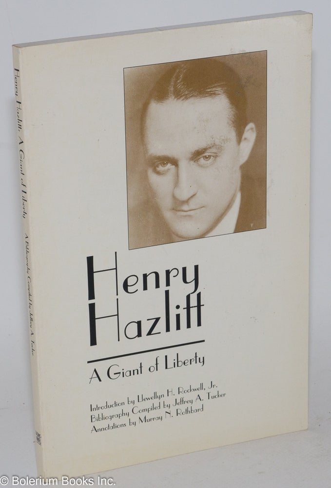 Cat.No: 283086 Henry Hazlitt - A Giant of Liberty. Introduction by Llewellyn H. Rockwell, Jr. Bibliography Compiled by Jeffrey A. Tucker. Annotations by Murray N. Rothbard. Jeffrey A. Tucker, compiler.