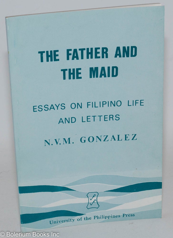 Cat.No: 283139 The Father and the Maid: Essays on Filipino Life and Letters. N. V. M. Gonzalez.