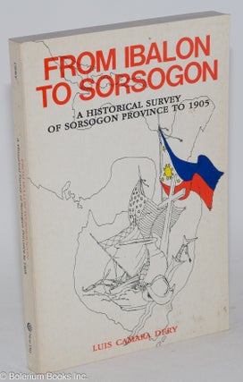 Cat.No: 283155 From Ibalon to Sorsogon: A Historical Survey of Sorsogon Province to 1905....