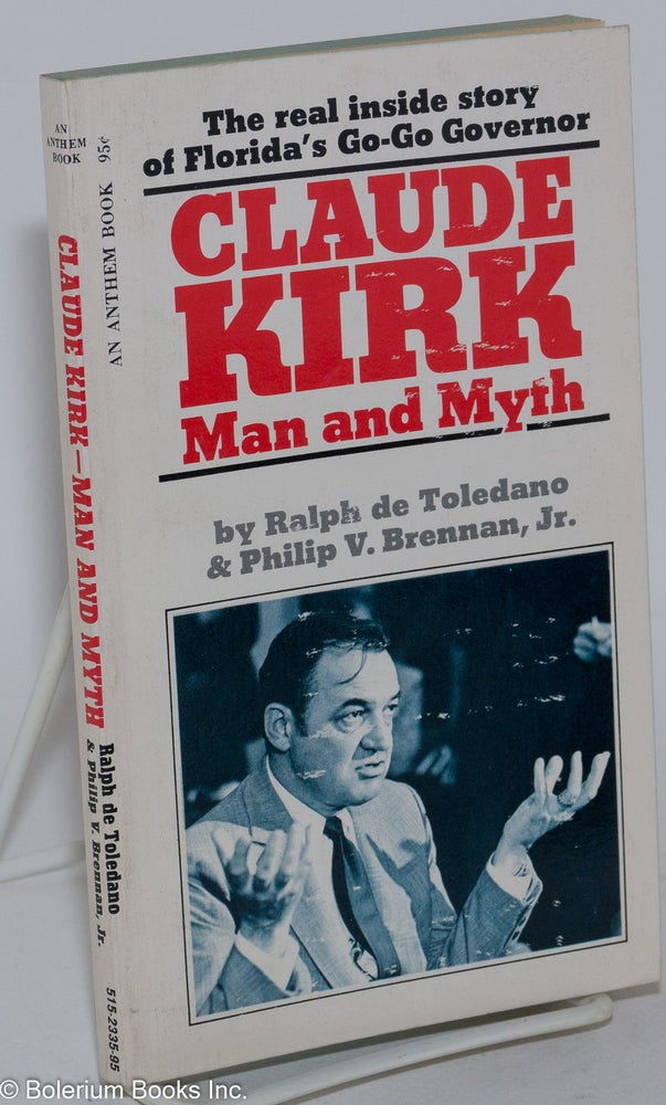 Cat.No: 283199 Claude Kirk - man and myth. Ralph de Toledano, Jr, Philip V. Brennan.