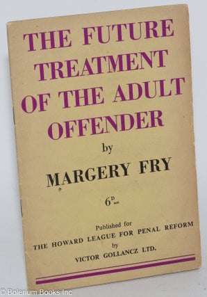 Cat.No: 283264 The Future Treatment of the Adult Offender. Margery Fry