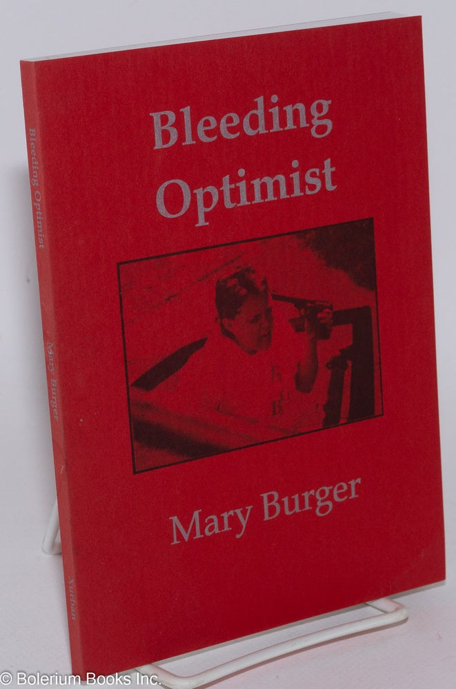 Cat.No: 283293 Bleeding optimist; a work in fractious prose. Mary Burger.