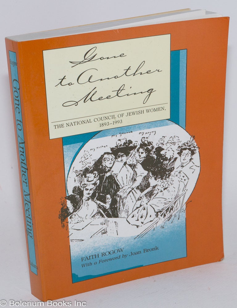 Cat.No: 283304 Gone to Another Meeting: The National Council of Jewish Women, 1893-1993. Faith Rogow, Joan Bronk.