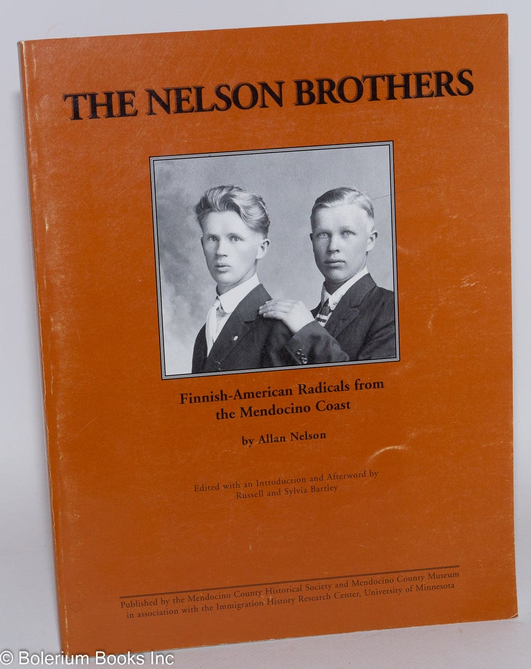 Cat.No: 283328 The Nelson brothers, Finnish-American radicals from the Mendocino Coast. Edited with an introduction and afterword by Russell and Sylvia Bartley. Allan Nelson.