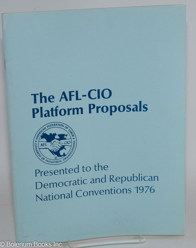 Cat.No: 283396 The AFL-CIO Platform Proposals. Presented to the Democratic and Republican