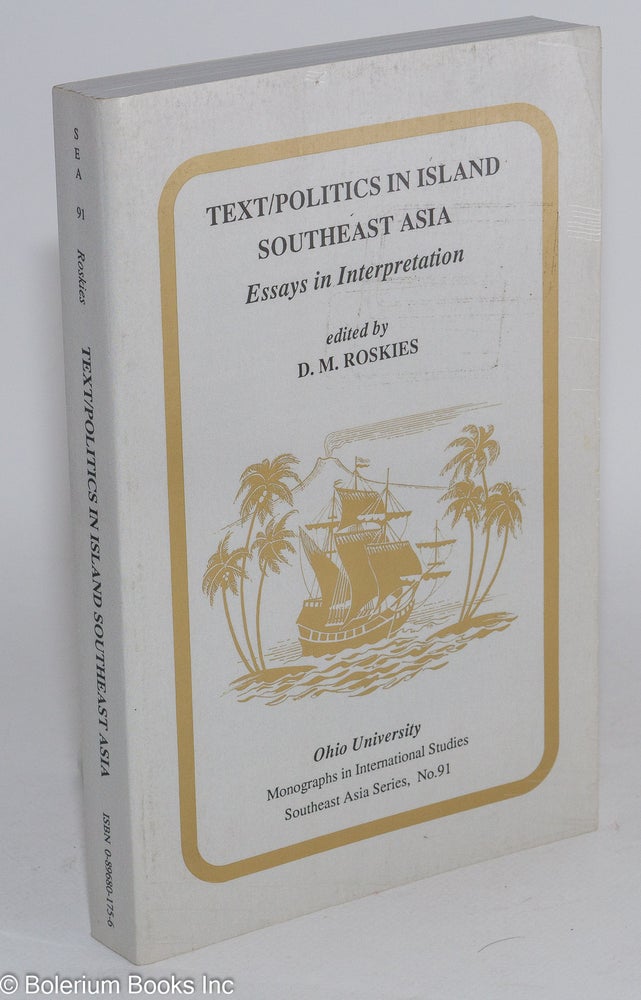 Cat.No: 283426 Text/Politics in Island Southeast Asia: Essays in Interpretation. D. M. Roskies, ed.