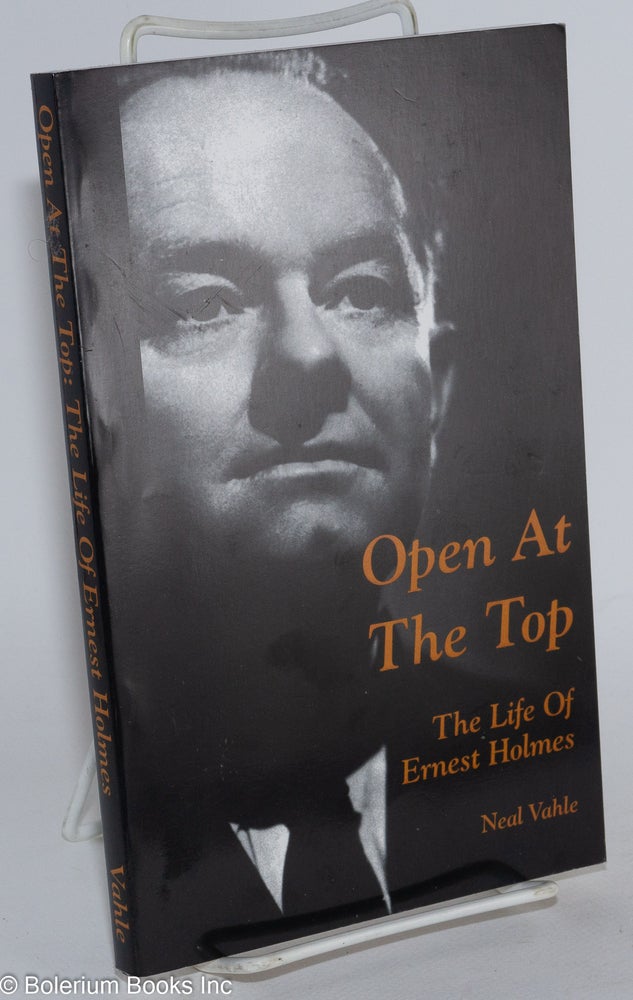 Cat.No: 283430 Open at the Top; The Life of Ernest Holmes. Neal Vahle.