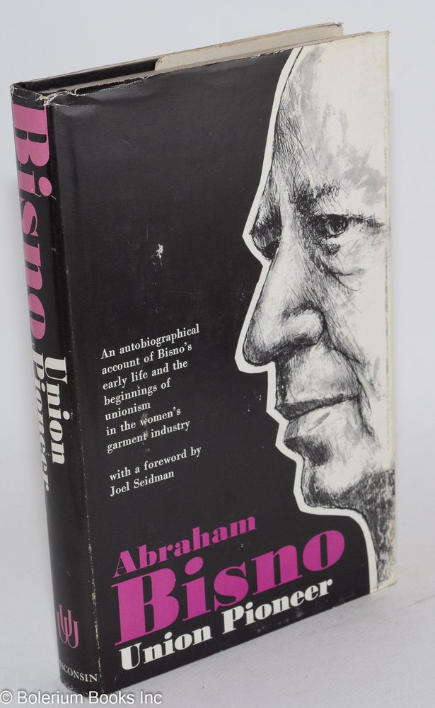 Cat.No: 283676 Union pioneer: an autobiographical account of Bisno's early life and the beginnings of unionism in the women's garment industry. Abraham Bisno, Joel Seidman.
