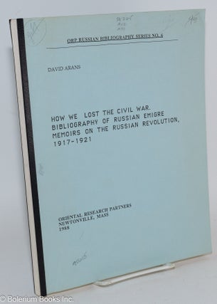 Cat.No: 283783 How We Lost the Civil War. Bibliography of Russian Emigre Memoirs on the...