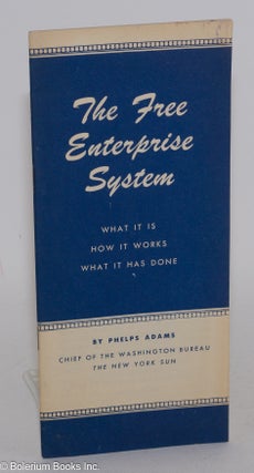 Cat.No: 283856 The Free Enterprise System: What it is - how it works - what it has done....