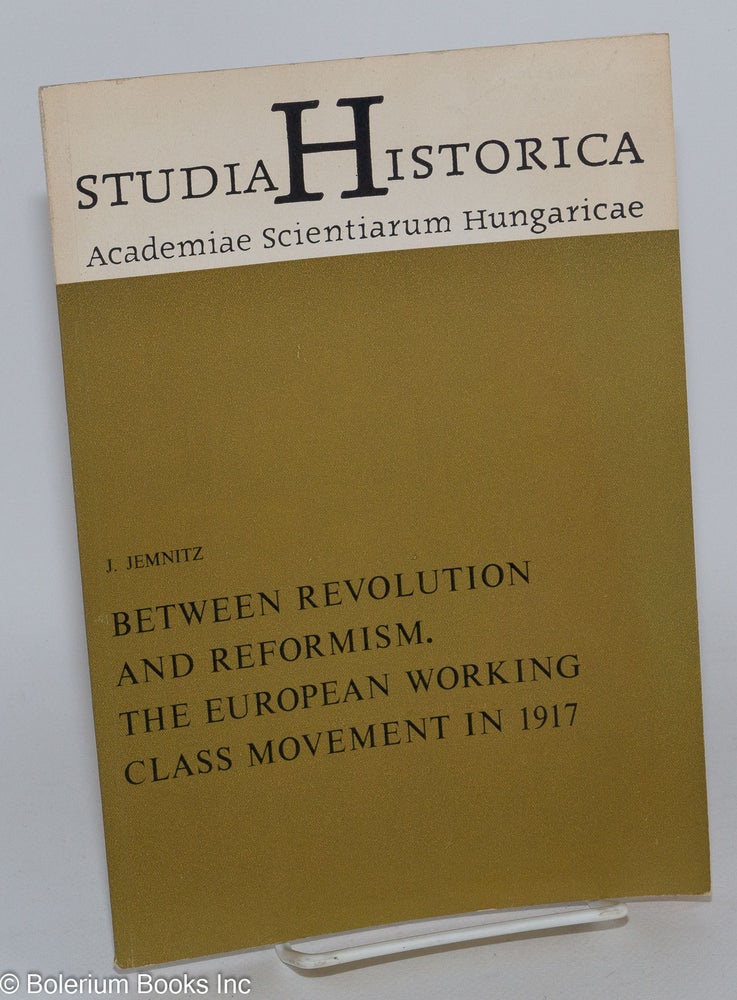 Cat.No: 283987 Between Revolution and Reformism. The European Working Class Movement in 1917. J. Jemnitz, Janos.