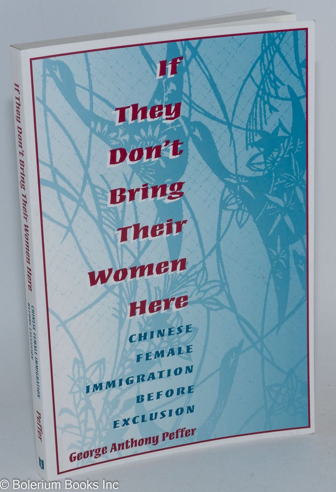 Cat.No: 283991 If They Don't Bring Their Women Here: Chinese Female Immigration Before Exclusion. George Anthony Peffer.