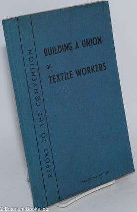 Cat.No: 284001 Building a union of textile workers; report of two years progress to the...