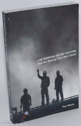 Cat.No: 284084 Live working or die fighting, how the working class went global. Paul Mason